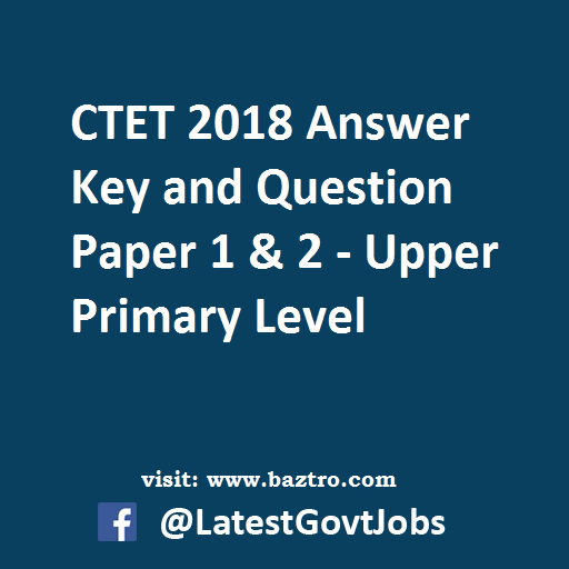CTET 2018 Answer Key and Question Paper 1 & 2 - Upper Primary Level